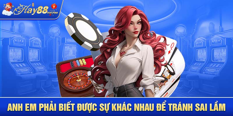 Anh em phải biết được sự khác nhau để tránh sai lầm 