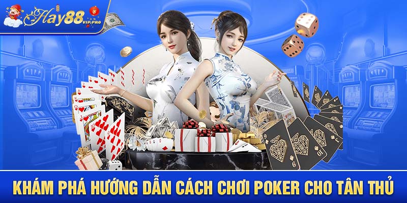 Khám phá hướng dẫn cách chơi Poker cho tân thủ