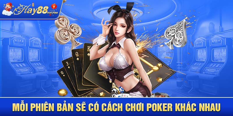 Mỗi phiên bản sẽ có cách chơi Poker khác nhau 