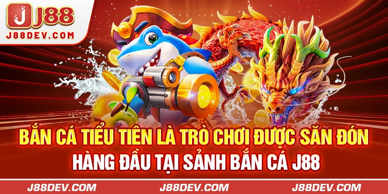 Bắn cá tiểu tiên là trò chơi được săn đón hàng đầu tại sảnh bắn cá J88