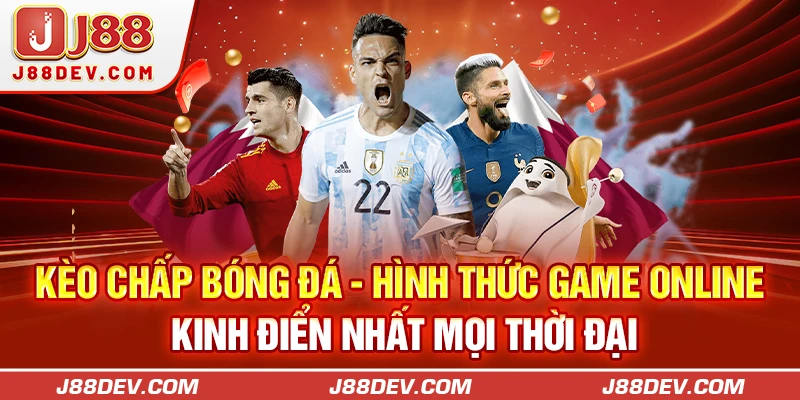 Kèo Chấp Bóng Đá - Game Online Kinh Điển Nhất Mọi Thời Đại