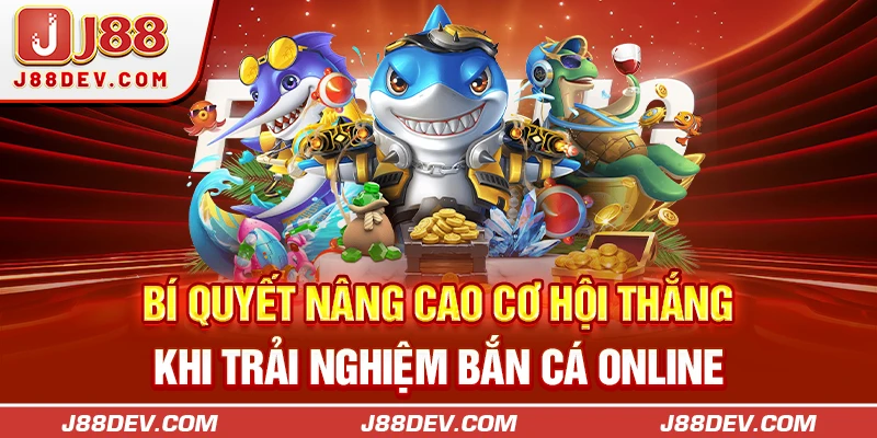 Bí quyết nâng cao cơ hội thắng khi trải nghiệm bắn cá online